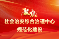 聚焦社會(huì)治安綜合治理中心規(guī)范化建設(shè)